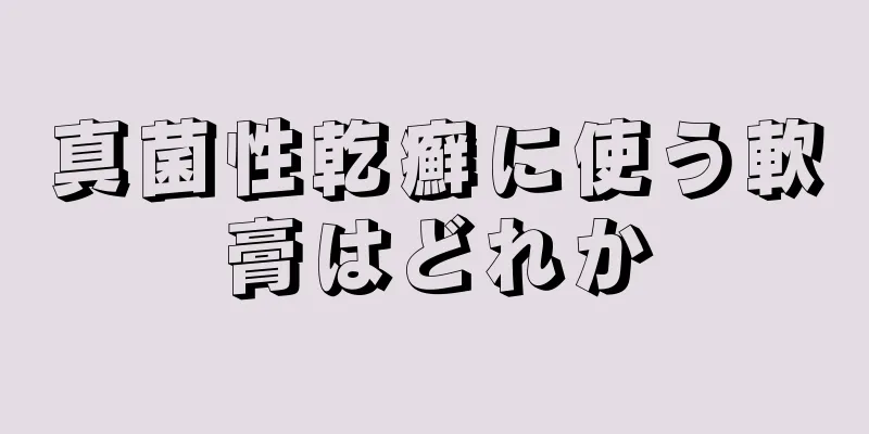 真菌性乾癬に使う軟膏はどれか