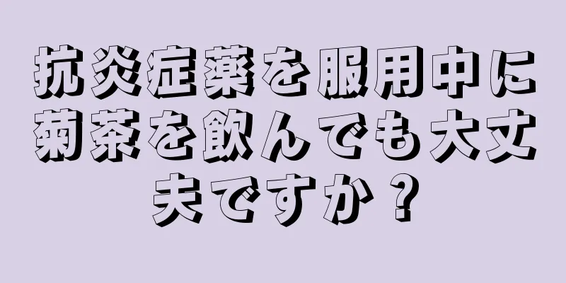 抗炎症薬を服用中に菊茶を飲んでも大丈夫ですか？