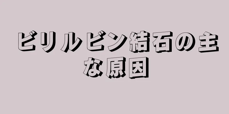 ビリルビン結石の主な原因