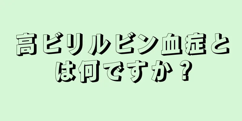 高ビリルビン血症とは何ですか？