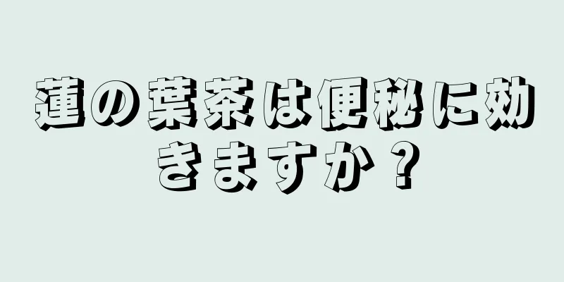 蓮の葉茶は便秘に効きますか？