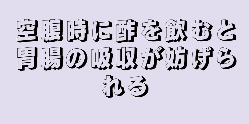 空腹時に酢を飲むと胃腸の吸収が妨げられる