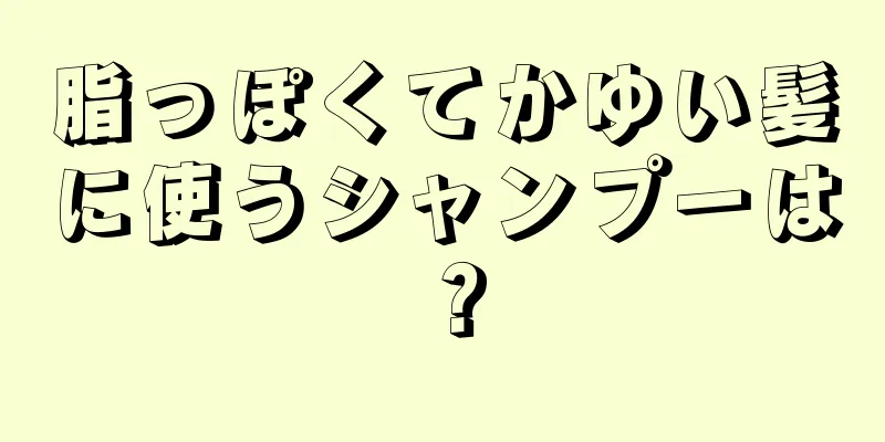 脂っぽくてかゆい髪に使うシャンプーは？