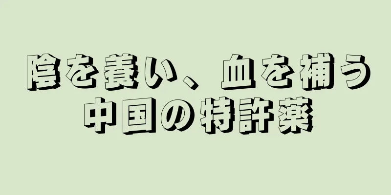 陰を養い、血を補う中国の特許薬