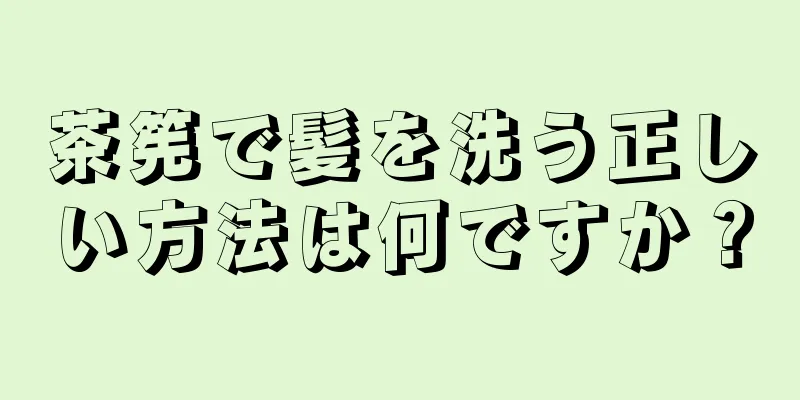 茶筅で髪を洗う正しい方法は何ですか？