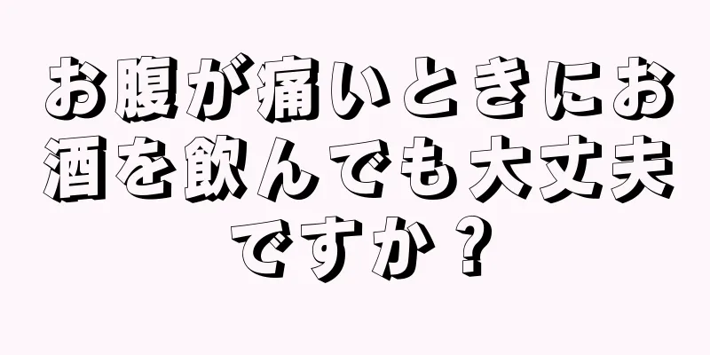 お腹が痛いときにお酒を飲んでも大丈夫ですか？