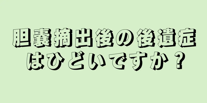 胆嚢摘出後の後遺症はひどいですか？