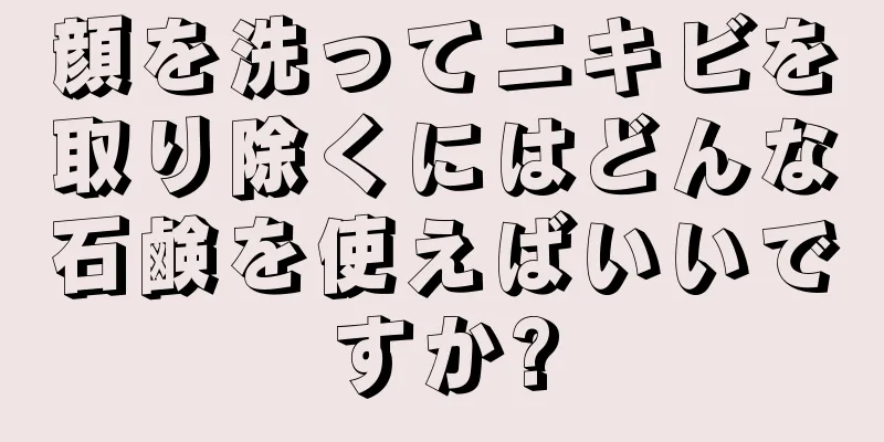 顔を洗ってニキビを取り除くにはどんな石鹸を使えばいいですか?