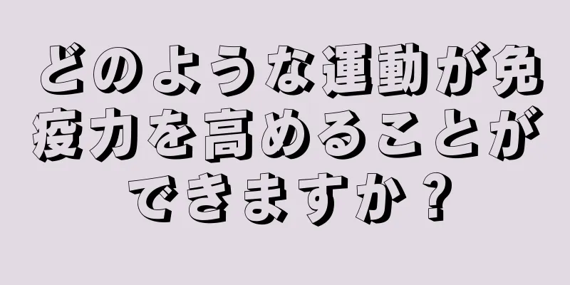 どのような運動が免疫力を高めることができますか？