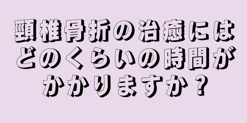 頸椎骨折の治癒にはどのくらいの時間がかかりますか？