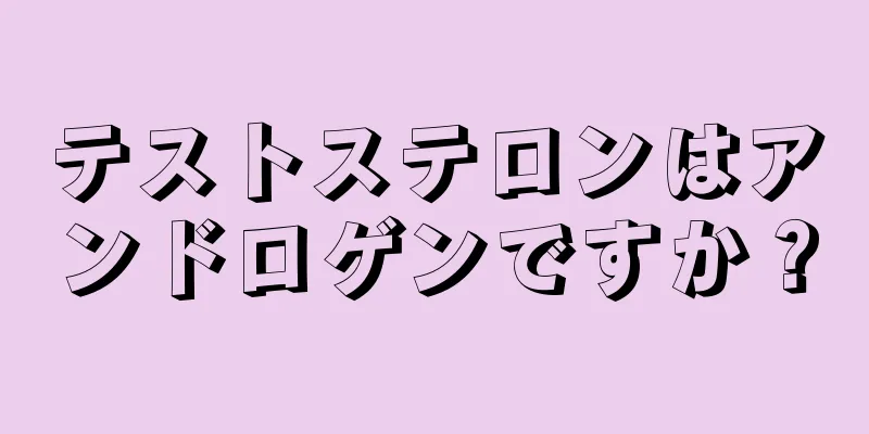 テストステロンはアンドロゲンですか？