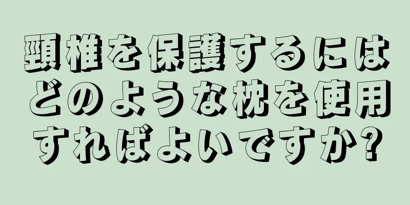 頸椎を保護するにはどのような枕を使用すればよいですか?