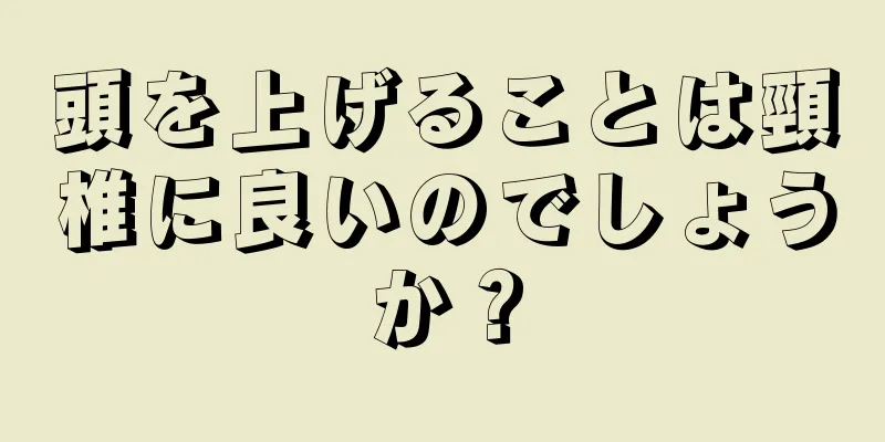 頭を上げることは頸椎に良いのでしょうか？