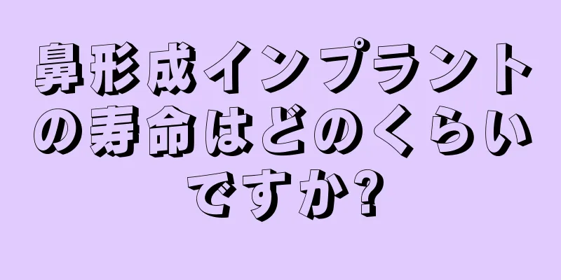 鼻形成インプラントの寿命はどのくらいですか?