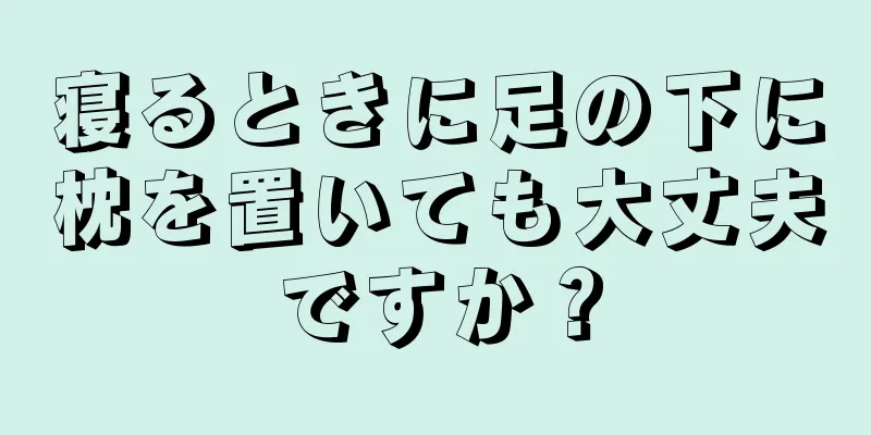 寝るときに足の下に枕を置いても大丈夫ですか？