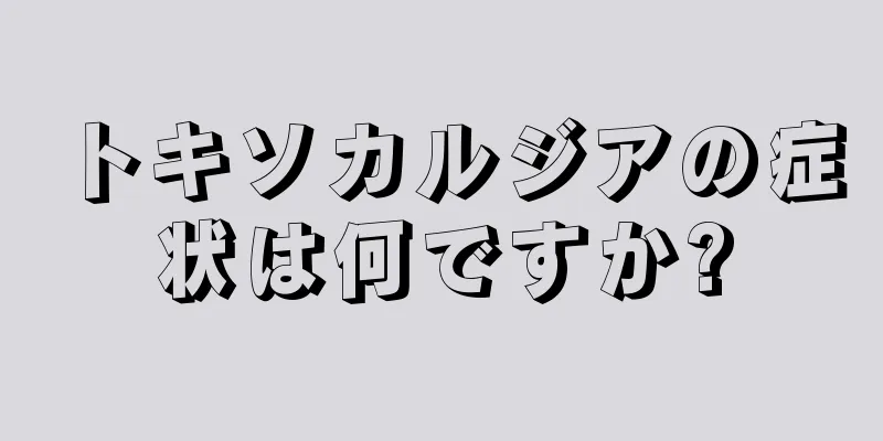 トキソカルジアの症状は何ですか?