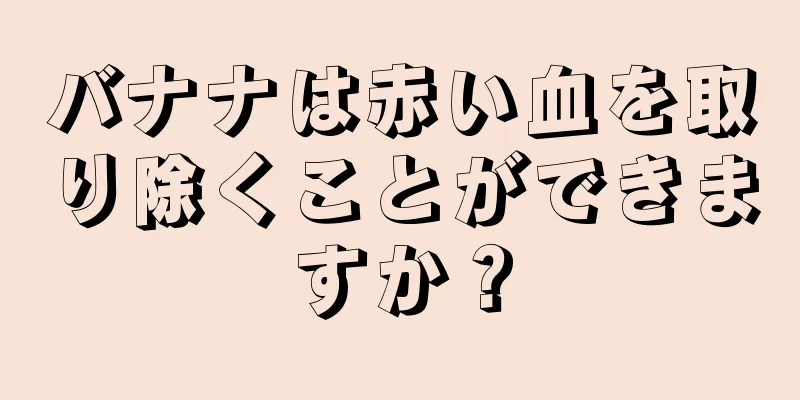 バナナは赤い血を取り除くことができますか？