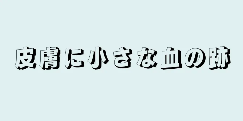 皮膚に小さな血の跡