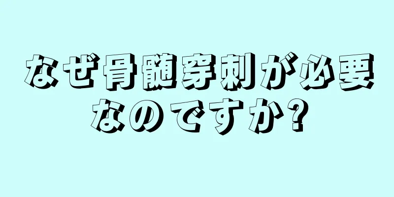 なぜ骨髄穿刺が必要なのですか?