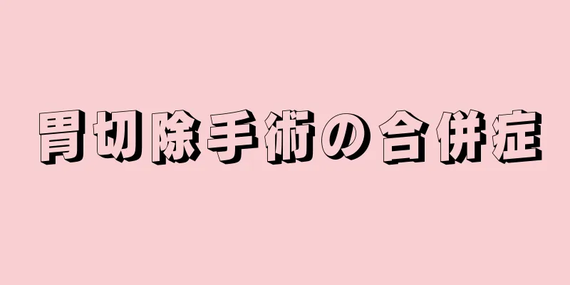 胃切除手術の合併症