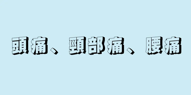 頭痛、頸部痛、腰痛