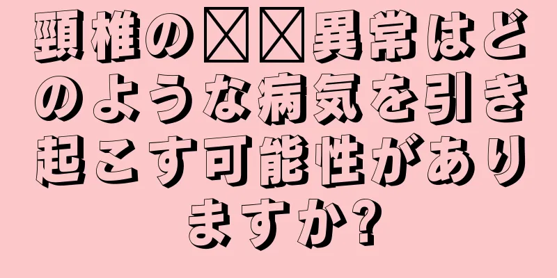 頸椎の​​異常はどのような病気を引き起こす可能性がありますか?