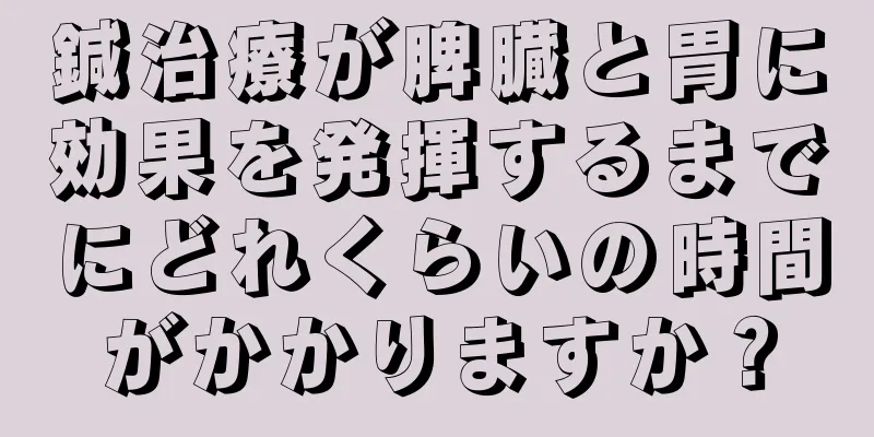 鍼治療が脾臓と胃に効果を発揮するまでにどれくらいの時間がかかりますか？