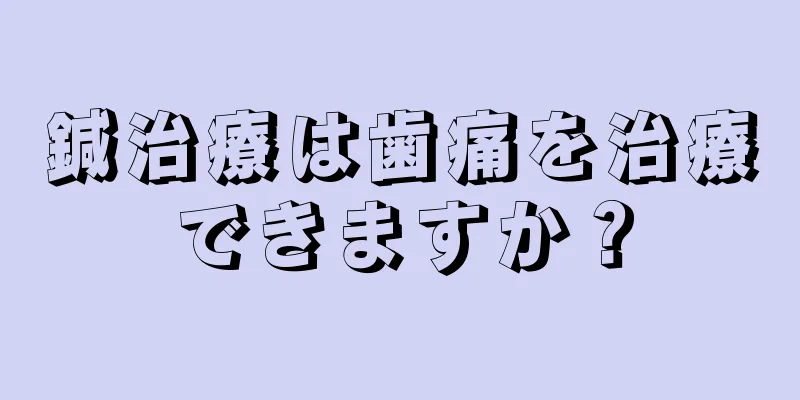 鍼治療は歯痛を治療できますか？