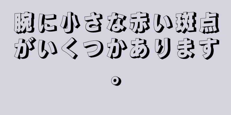 腕に小さな赤い斑点がいくつかあります。