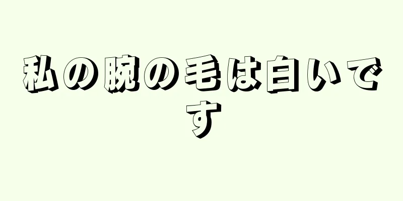 私の腕の毛は白いです