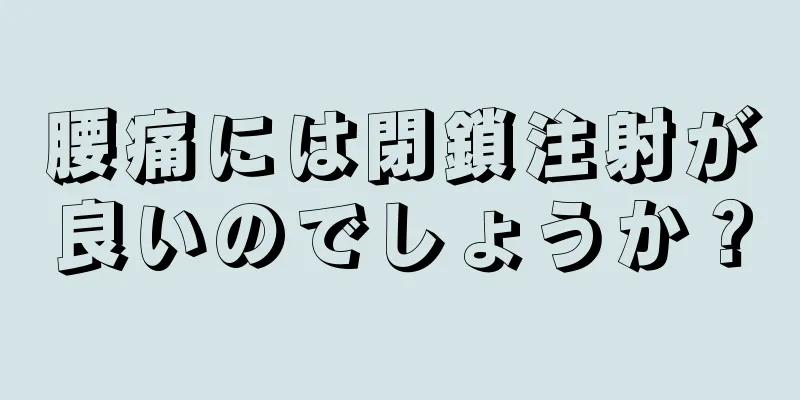 腰痛には閉鎖注射が良いのでしょうか？