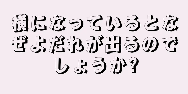 横になっているとなぜよだれが出るのでしょうか?