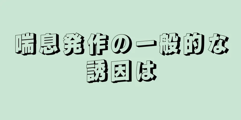 喘息発作の一般的な誘因は