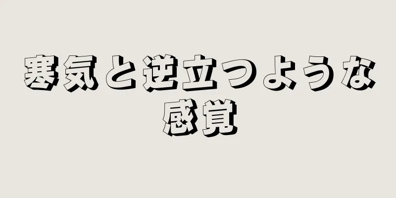 寒気と逆立つような感覚