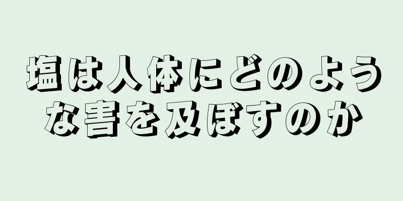 塩は人体にどのような害を及ぼすのか