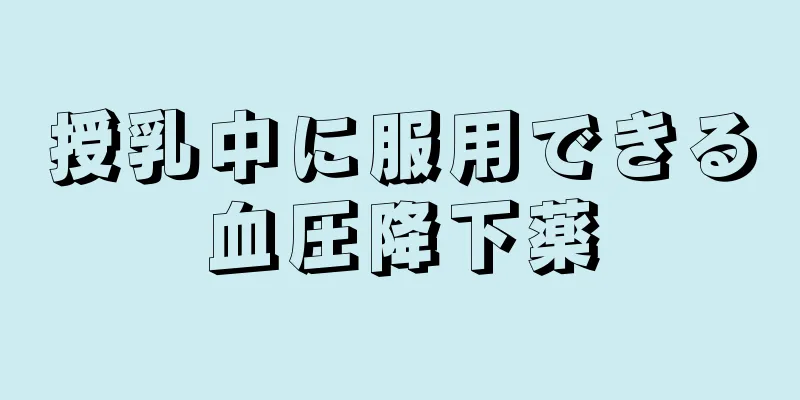 授乳中に服用できる血圧降下薬