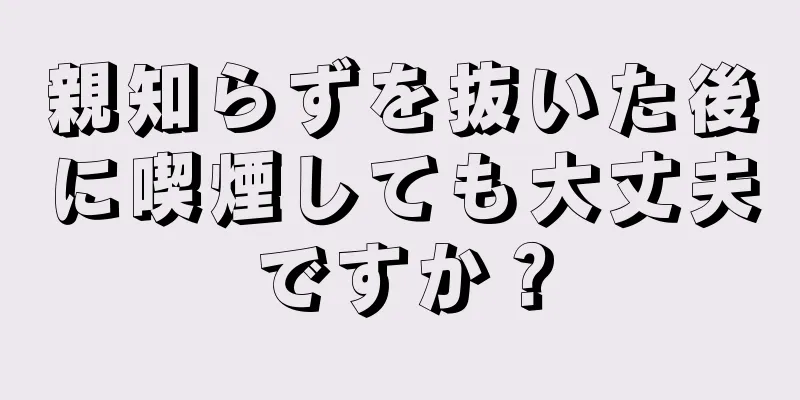 親知らずを抜いた後に喫煙しても大丈夫ですか？