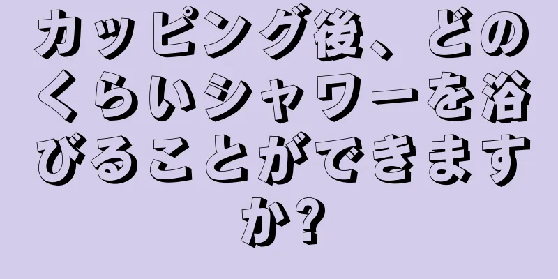 カッピング後、どのくらいシャワーを浴びることができますか?