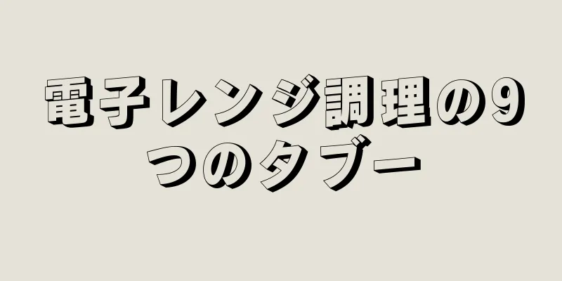 電子レンジ調理の9つのタブー