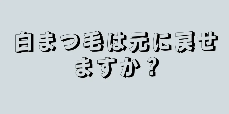 白まつ毛は元に戻せますか？