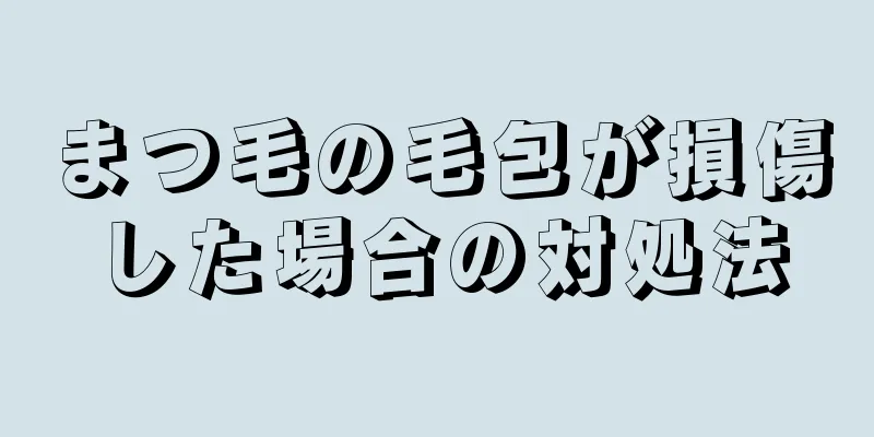 まつ毛の毛包が損傷した場合の対処法