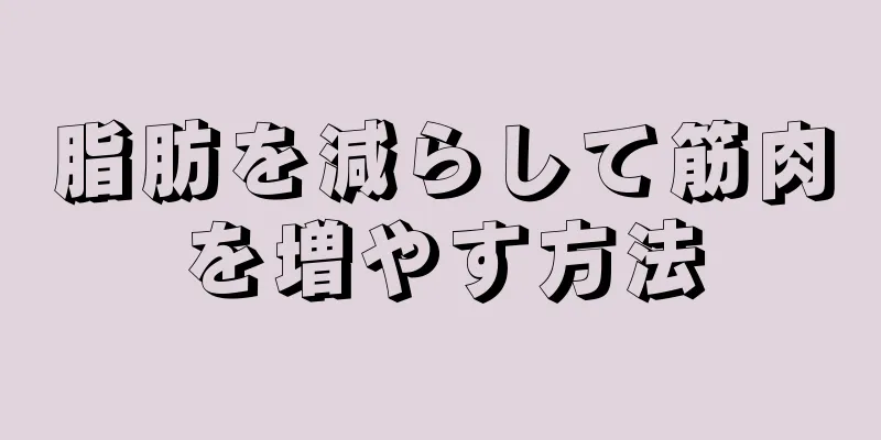 脂肪を減らして筋肉を増やす方法