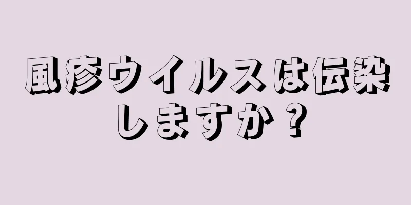 風疹ウイルスは伝染しますか？