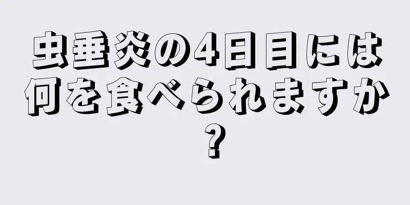 虫垂炎の4日目には何を食べられますか？