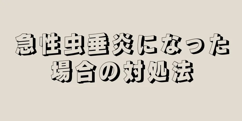 急性虫垂炎になった場合の対処法