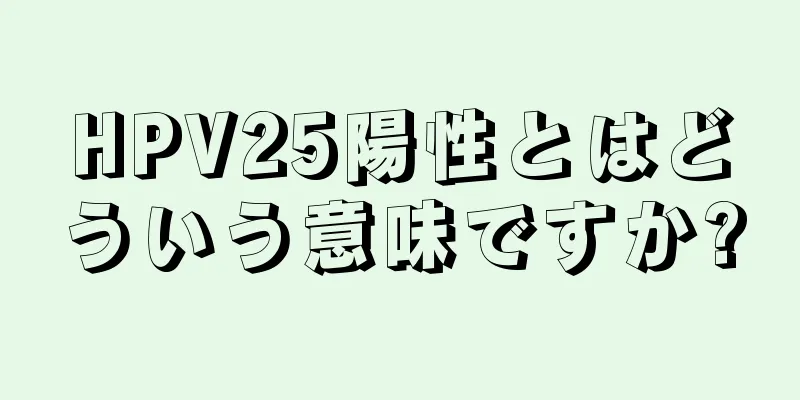 HPV25陽性とはどういう意味ですか?