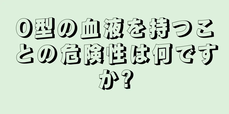 O型の血液を持つことの危険性は何ですか?