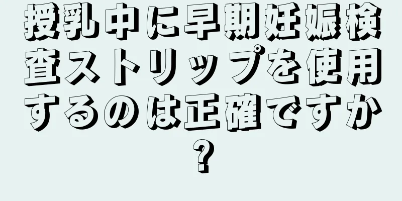 授乳中に早期妊娠検査ストリップを使用するのは正確ですか?