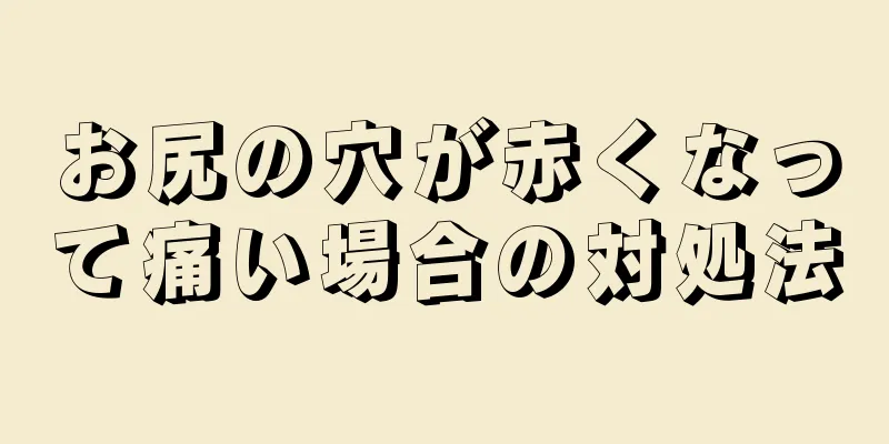 お尻の穴が赤くなって痛い場合の対処法