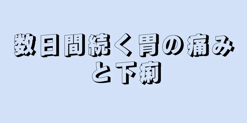 数日間続く胃の痛みと下痢